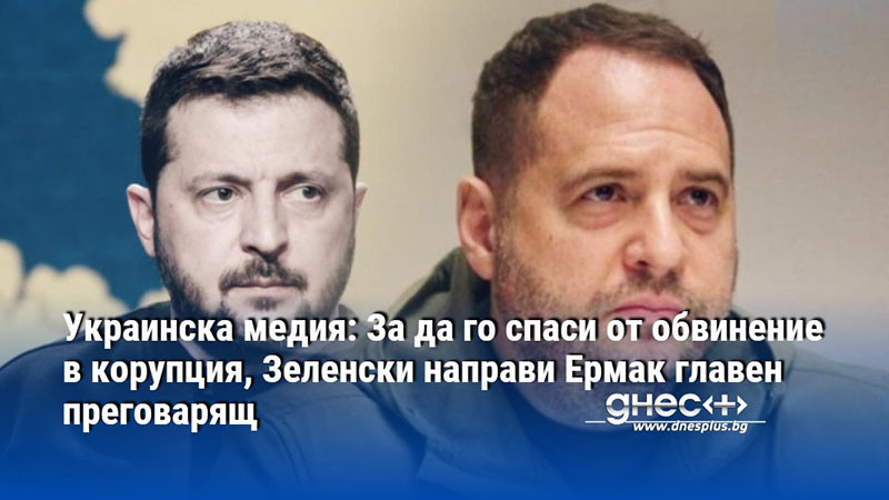 Украинска медия: За да го спаси от обвинение в корупция, Зеленски направи Ермак главен преговарящ