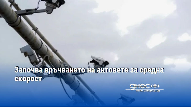 Започва връчването на актовете за средна скорост