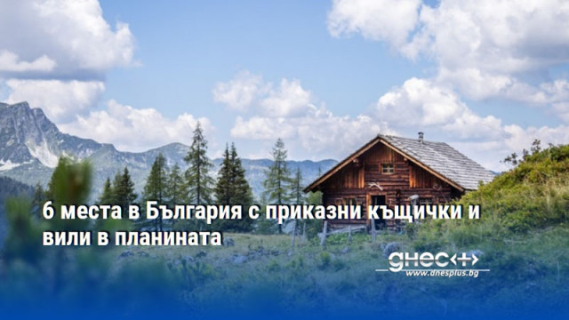 6 места в България с приказни къщички и вили в планината