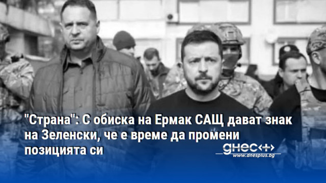 "Страна": С обиска на Ермак САЩ дават знак на Зеленски, че е време да промени позицията си