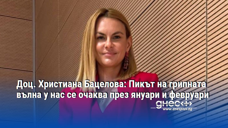 Доц. Христиана Бацелова: Пикът на грипната вълна у нас се очаква през януари и февруари