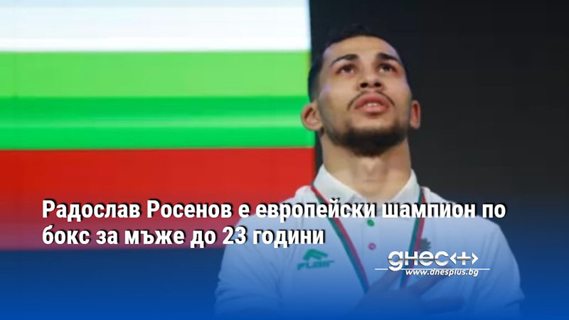 Радослав Росенов е европейски шампион по бокс за мъже до 23 години