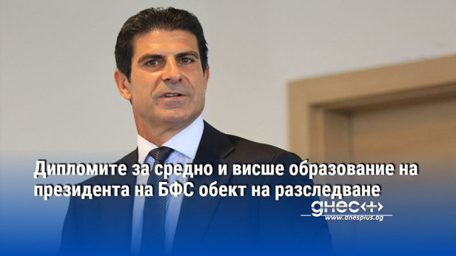 Дипломите за средно и висше образование на президента на БФС обект на разследване