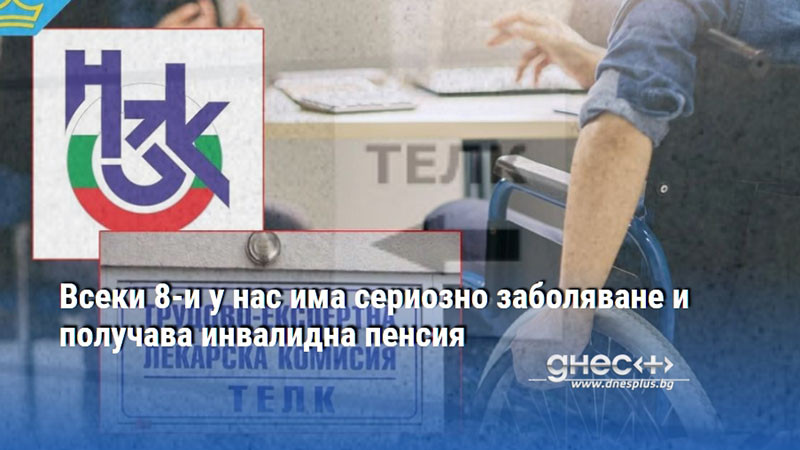 Всеки 8-и у нас има сериозно заболяване и получава инвалидна пенсия
