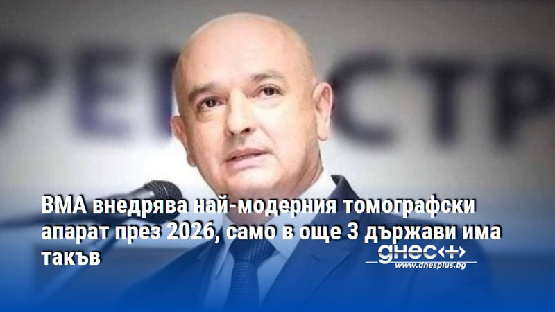 ВМА внедрява най-модерния томографски апарат през 2026, само в още 3 държави има такъв