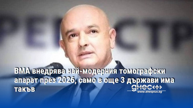 ВМА внедрява най-модерния томографски апарат през 2026, само в още 3 държави има такъв