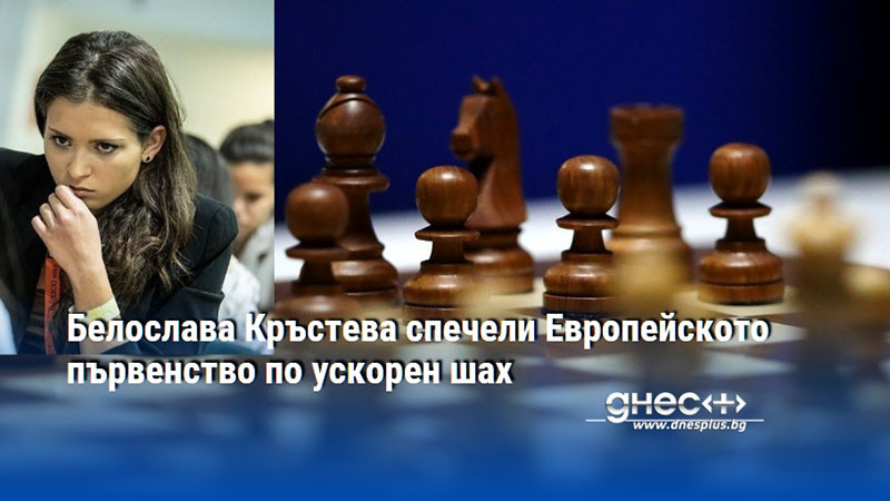 Белослава Кръстева спечели Европейското първенство по ускорен шах