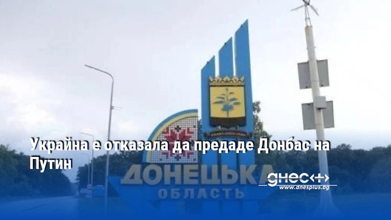 Украйна е отказала да предаде Донбас на Путин
