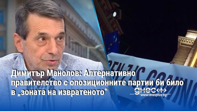 Димитър Манолов: Алтернативно правителство с опозиционните партии би било в „зоната на извратеното“