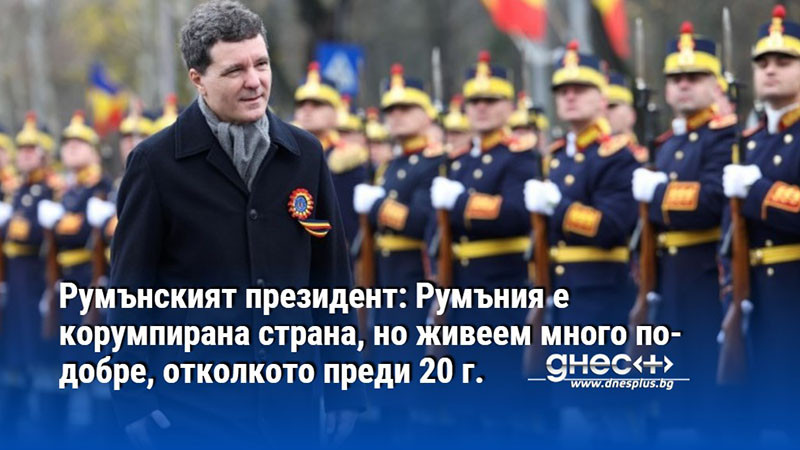 Румънският президент: Румъния е корумпирана страна, но живеем много по-добре, отколкото преди 20 г.