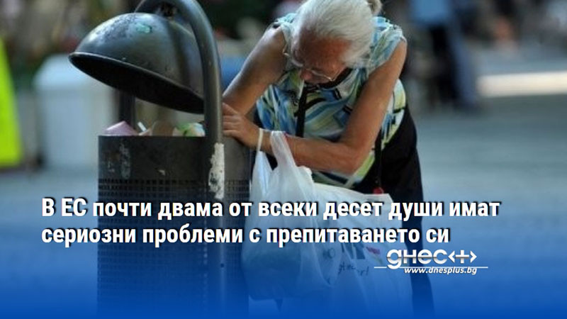 В ЕС почти двама от всеки десет души имат сериозни проблеми с препитаването си