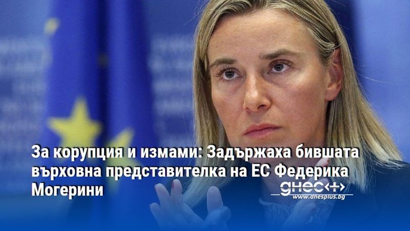 За корупция и измами: Задържаха бившата върховна представителка на ЕС Федерика Могерини