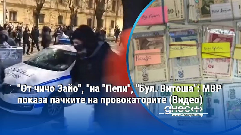 "От чичо Зайо", "на "Пепи", "Бул. Витоша": МВР показа пачките на провокаторите (Видео)