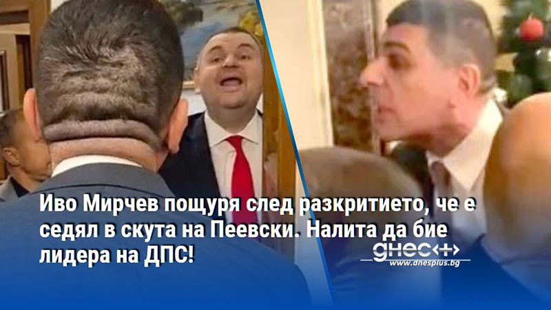 Иво Мирчев пощуря след разкритието, че е седял в скута на Пеевски. Налита да бие лидера на ДПС!
