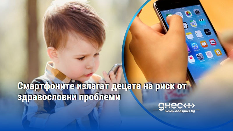 Смартфоните излагат децата на риск от здравословни проблеми