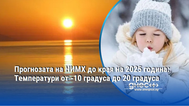 Прогнозата на НИМХ до края на 2025 година: Температури от -10 градуса до 20 градуса