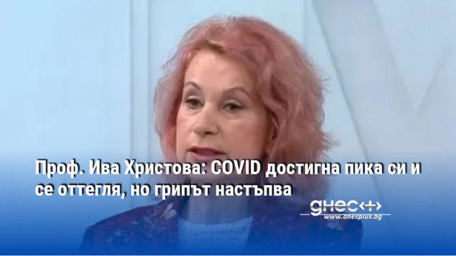 Проф. Ива Христова: COVID достигна пика си и се оттегля, но грипът настъпва