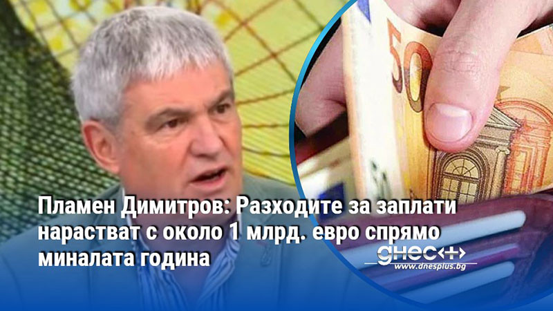 Пламен Димитров: Разходите за заплати нарастват с около 1 млрд. евро спрямо миналата година