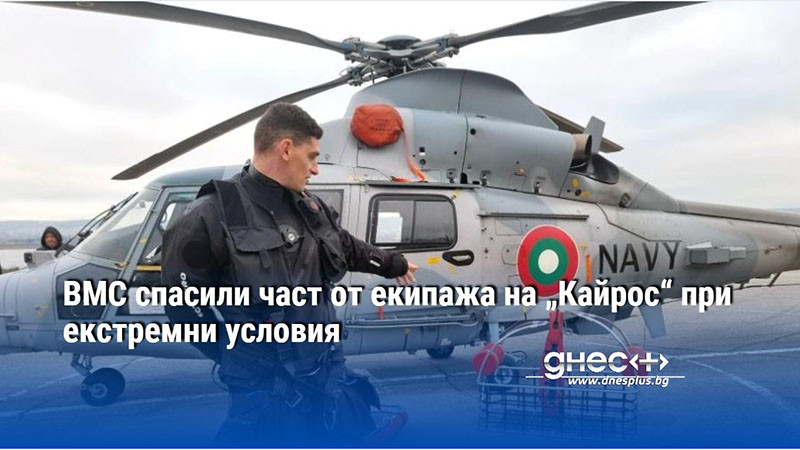 ВМС спасили част от екипажа на „Кайрос“ при екстремни условия