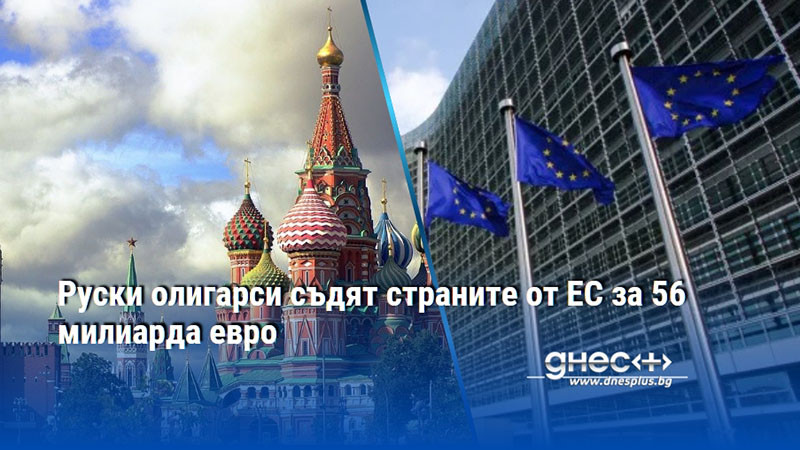 Руски олигарси съдят страните от ЕС за 56 милиарда евро