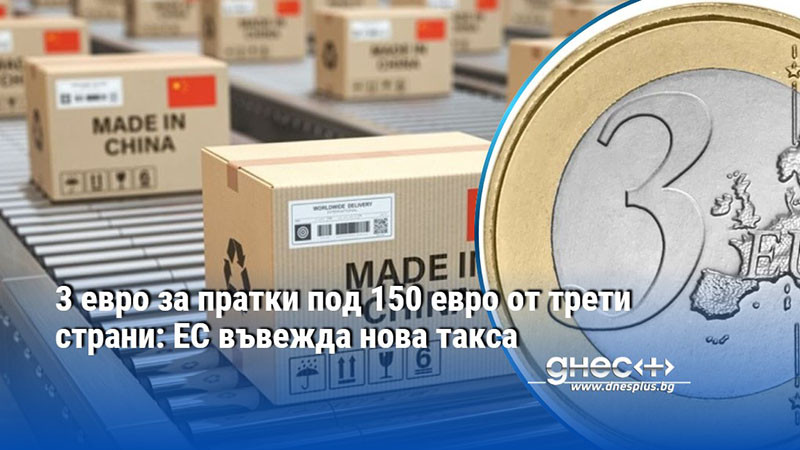 3 евро за пратки под 150 евро от трети страни: ЕС въвежда нова такса