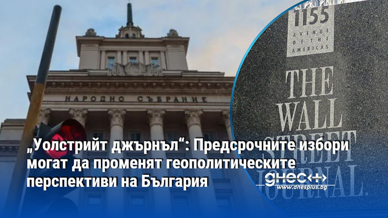 „Уолстрийт джърнъл“: Предсрочните избори могат да променят геополитическите перспективи на България