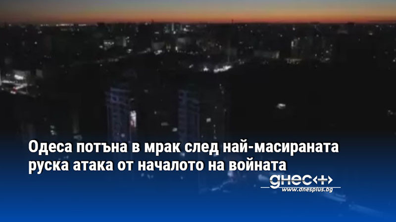 Одеса потъна в мрак след най-масираната руска атака от началото на войната