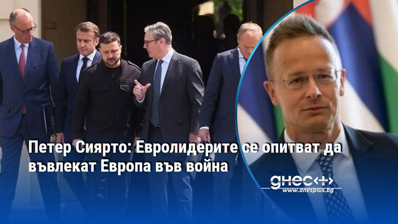 Петер Сиярто: Евролидерите се опитват да въвлекат Европа във война