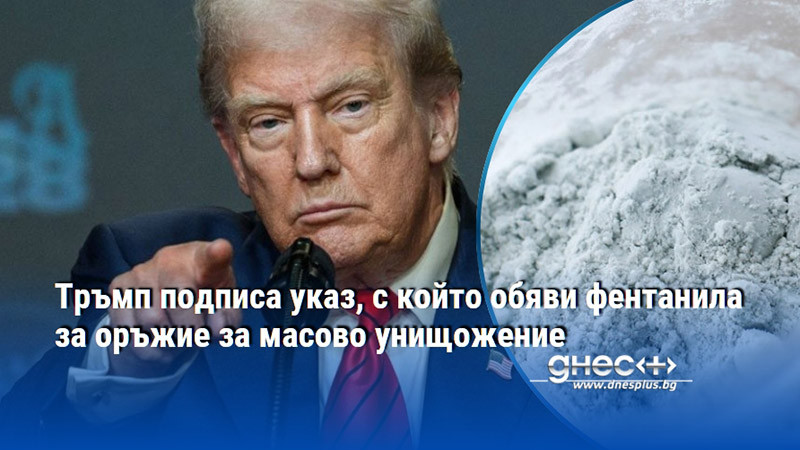 Тръмп подписа указ, с който обяви фентанила за оръжие за масово унищожение
