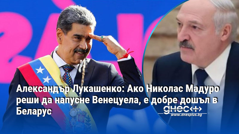 Александър Лукашенко: Ако Николас Мадуро реши да напусне Венецуела, е добре дошъл в Беларус