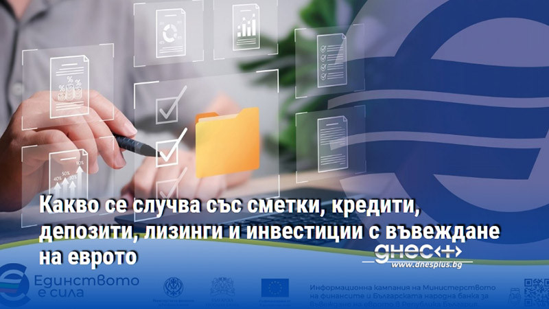 Какво се случва със сметки, кредити, депозити, лизинги и инвестиции с въвеждане на еврото