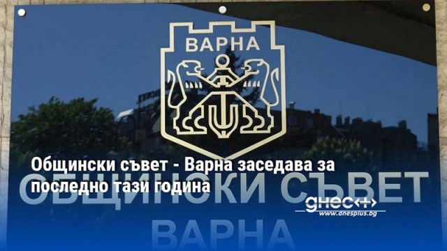 Общински съвет - Варна заседава за последно тази година