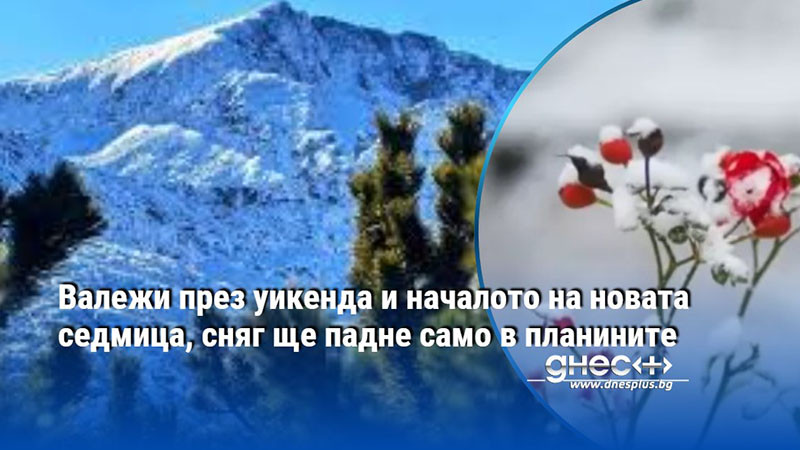 Валежи през уикенда и началото на новата седмица, сняг ще падне само в планините