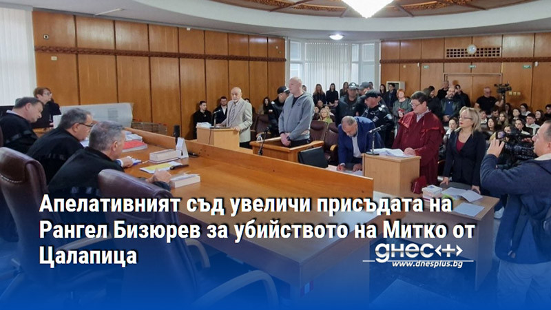 Апелативният съд увеличи присъдата на Рангел Бизюрев за убийството на Митко от Цалапица