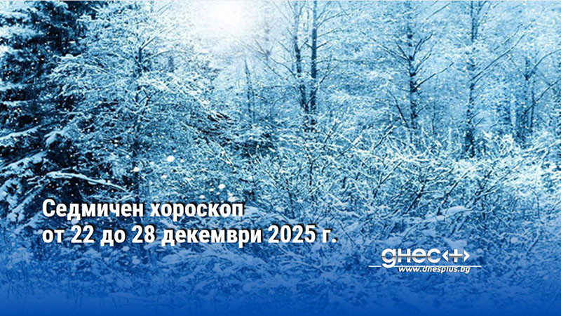 Седмичен хороскоп от 22 до 28 декември 2025 г.