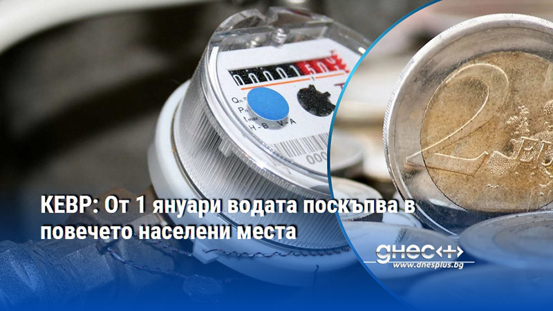 КЕВР: От 1 януари водата поскъпва в повечето населени места
