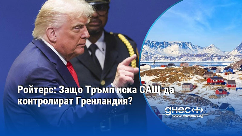 Ройтерс: Защо Тръмп иска САЩ да контролират Гренландия?
