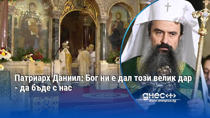 Патриарх Даниил: Бог ни е дал този велик дар - да бъде с нас