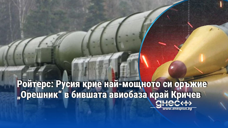 Ройтерс: Русия крие най-мощното си оръжие „Орешник“ в бившата авиобаза край Кричев