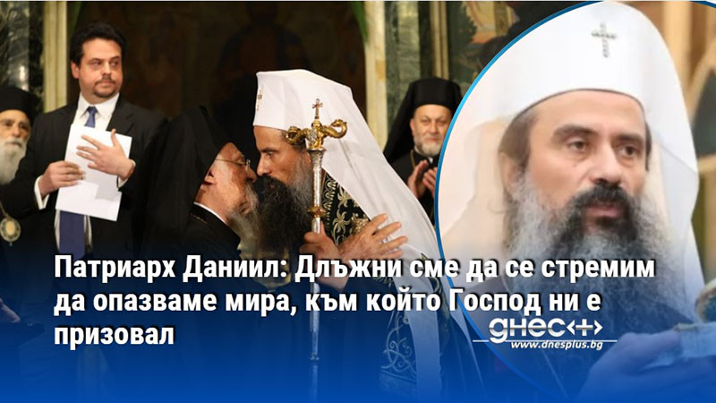 Патриарх Даниил: Длъжни сме да се стремим да опазваме мира, към който Господ ни е призовал