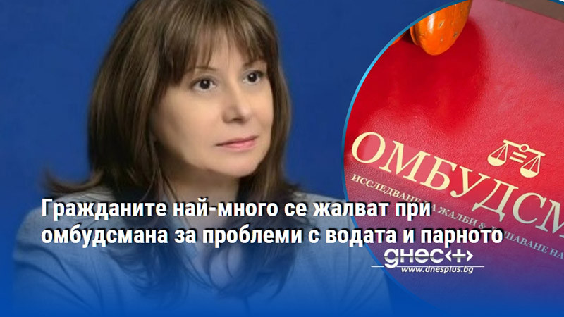 Гражданите най-много се жалват при омбудсмана за проблеми с водата и парното
