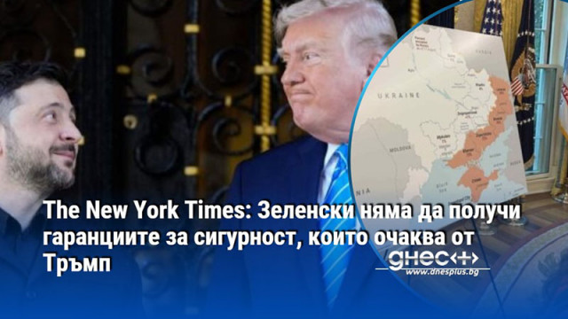 The New York Times: Зеленски няма да получи гаранциите за сигурност, които очаква от Тръмп