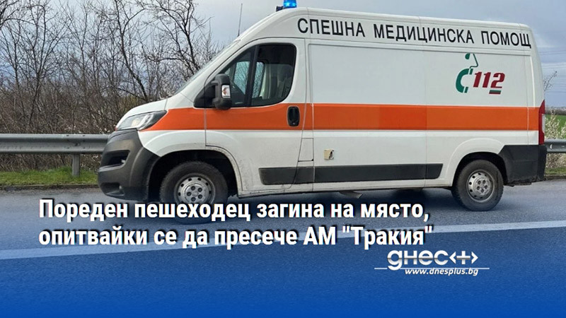 Пореден пешеходец загина на място, опитвайки се да пресече АМ "Тракия"