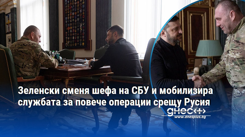 Зеленски сменя шефа на СБУ и мобилизира службата за повече операции срещу Русия