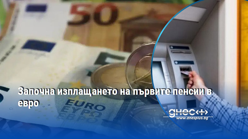 Започна изплащането на първите пенсии в евро