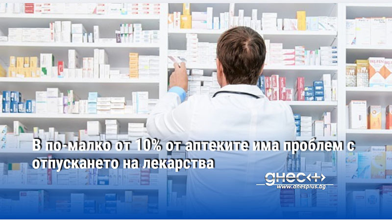 В по-малко от 10% от аптеките има проблем с отпускането на лекарства