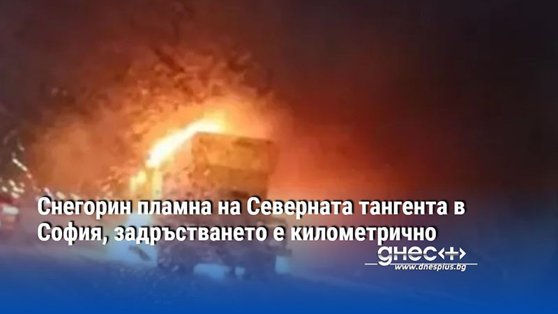 Снегорин пламна на Северната тангента в София, задръстването е километрично