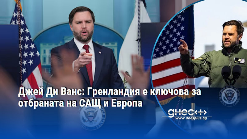 Джей Ди Ванс: Гренландия е ключова за отбраната на САЩ и Европа