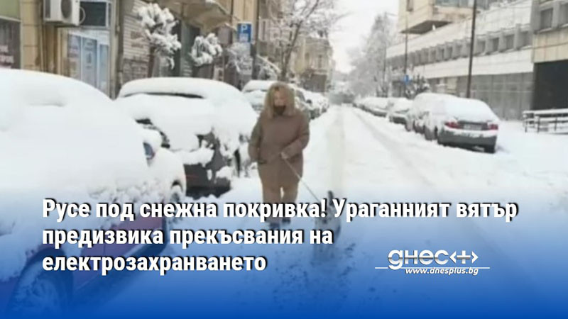 Русе под снежна покривка! Ураганният вятър предизвика прекъсвания на електрозахранването