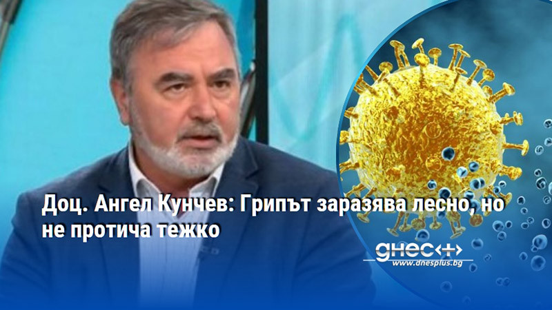 Доц. Ангел Кунчев: Грипът заразява лесно, но не протича тежко